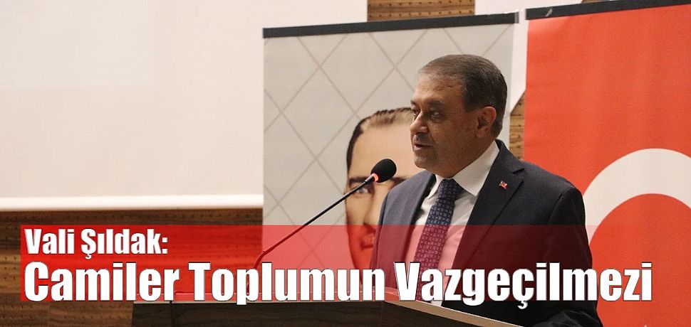 Vali Şıldak: Camiler Toplumun Vazgeçilmezi