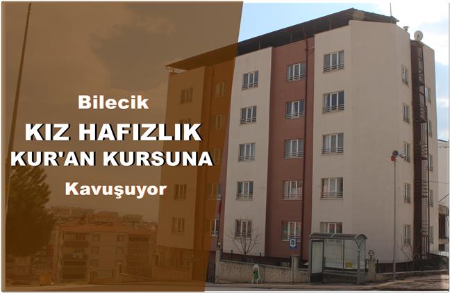 Bilecik'de Bilecik Kız Hafızlık Kur’an Kursuna Kavuşuyor